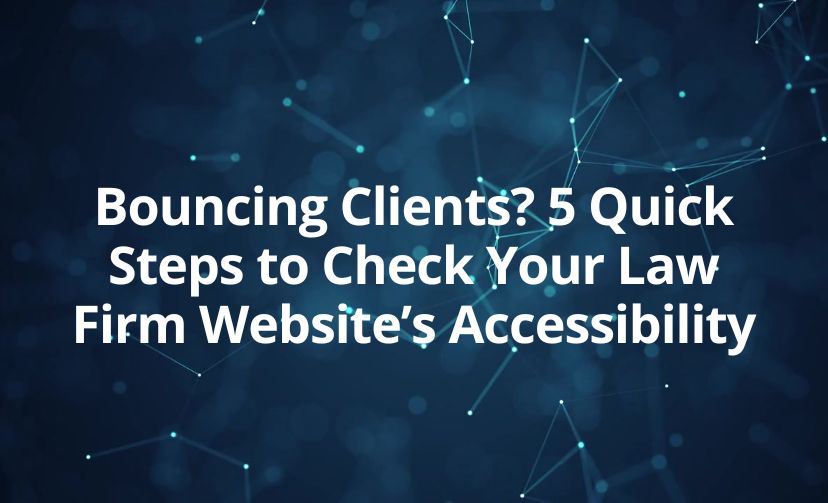 Bouncing Clients? 5 Quick Steps to Check Your Law Firm Website’s Accessibility